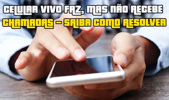 Celular Vivo faz mas nao recebe chamadas Celular Vivo faz mas nao recebe chamadas