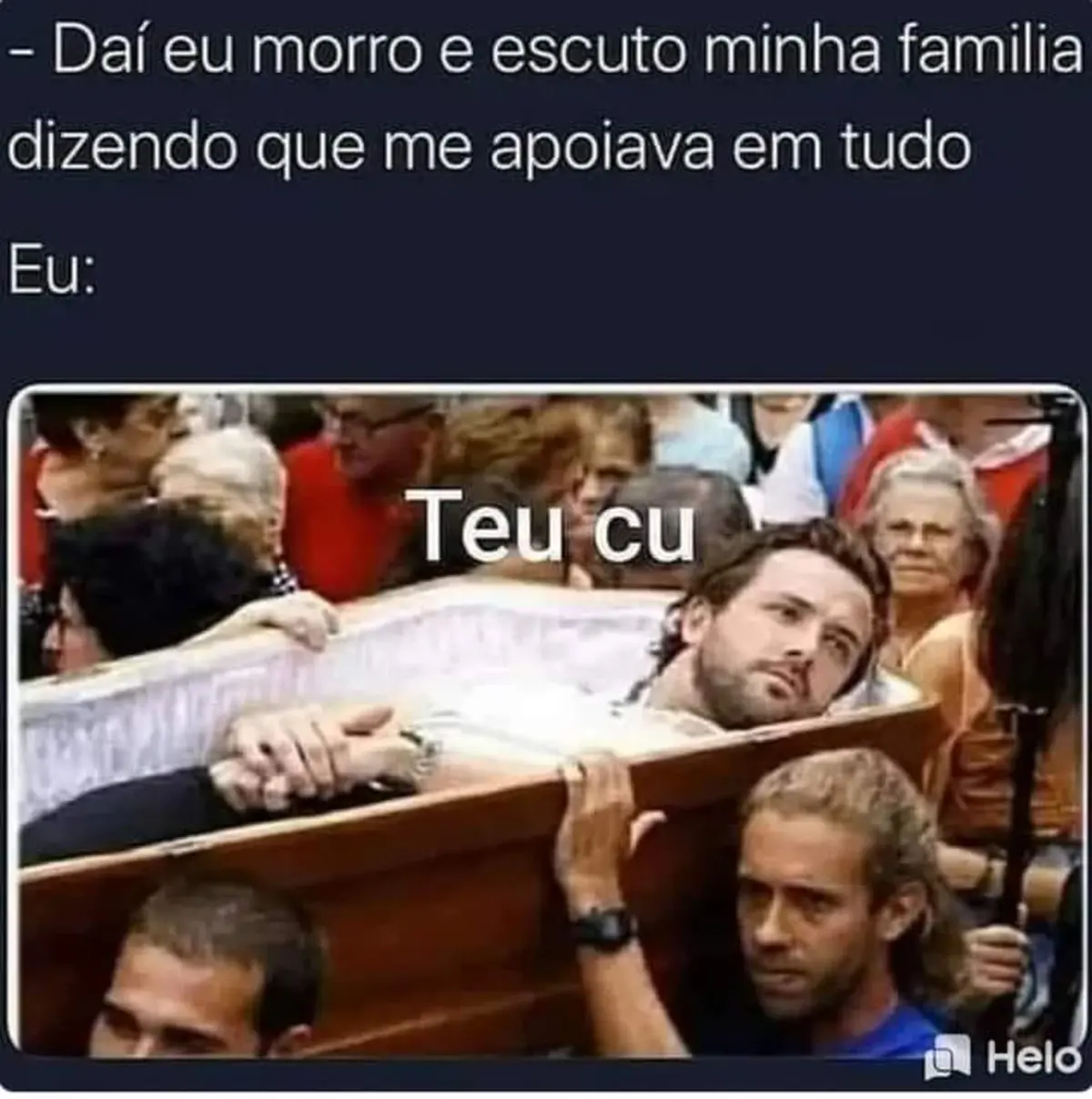 Dai eu morro e escuto minha familia falando que me apoiava em tudo Dai eu morro e escuto minha familia falando que me apoiava em tudo